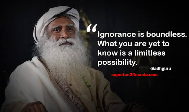 "Ignorance is boundless. What you are yet to know is a limitless possibility."