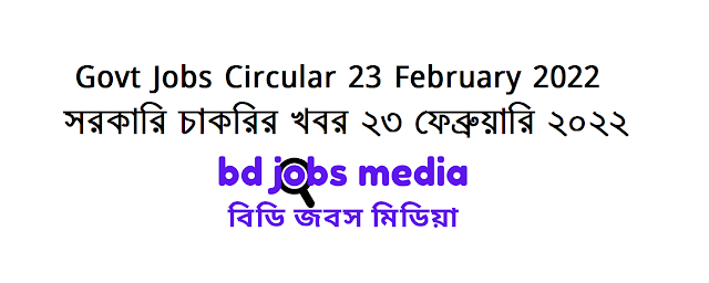 Government Jobs Circular 23 February 2022 - সরকারি চাকরির খবর ২৩ ফেব্রুয়ারি ২০২২ - চাকরির খবর ২৩ ফেব্রুয়ারি ২০২২ - Govt Job circular 2022 - সরকারি চাকরির খবর ২০২২ - সরকারি চাকরির নিয়োগ ২০২২ - Recent govt job circular 2022