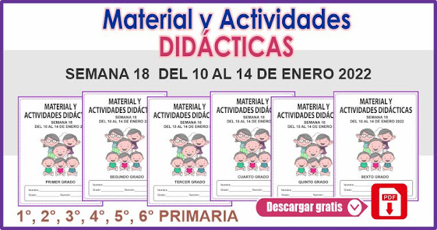 MATERIAL Y ACTIVIDADES DIDÁCTICAS  SEMANA 18 DE 1° AL 6° GRADO PRIMARIA DEL 10 al 14 ENERO 2022