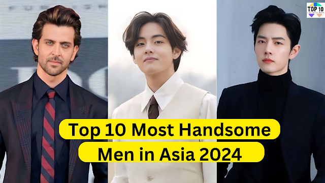 Top 10 Most Handsome Men in Asia 2024