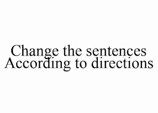 Change the sentence according to directions
