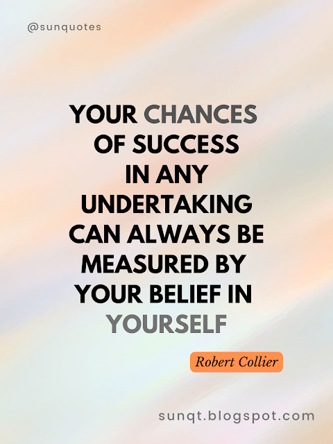 Your chances  of success in any undertaking can always be measured by  your belief in  yourself. - Robert Collier