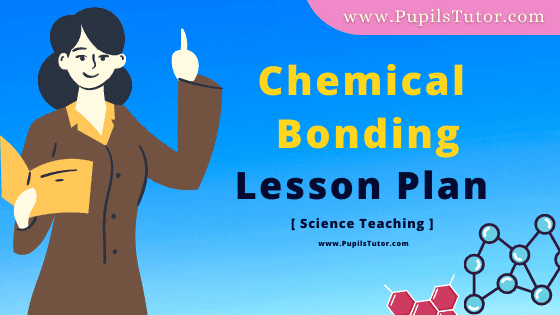 Chemical Bonding Lesson Plan For B.Ed, DE.L.ED, BTC, M.Ed 1st 2nd Year And Class 9th Chemistry Teacher Free Download PDF On Microteaching Skill Of Stimulus Variation In English Medium. - www.pupilstutor.com