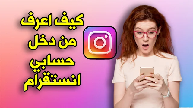 معرفة من دخل حسابك انستقرام بأبسط الطرق وكيفية ايقافه