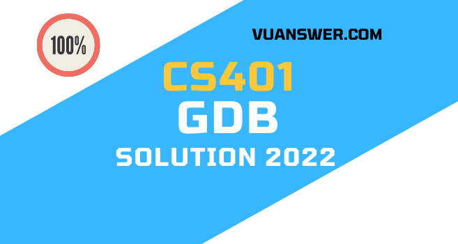 Latest CS401 GDB Solution Fall 2022