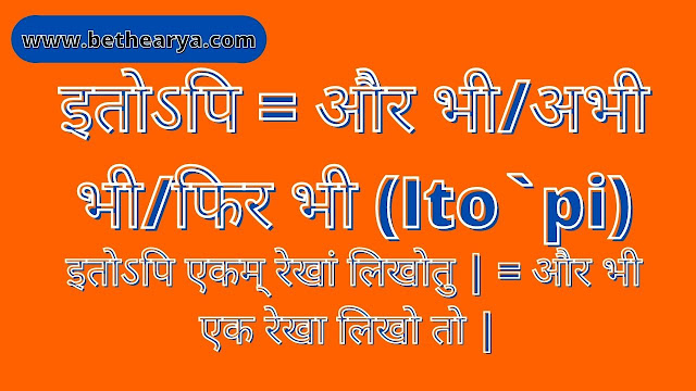 इतोऽपि = और भी/अभी भी/फिर भी (Ito`pi)