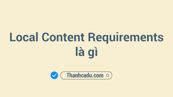local-content-requirements-nghia-la-gi