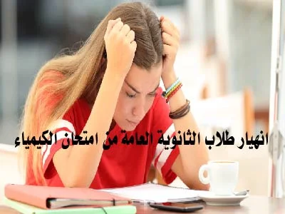 انهيار طلاب الثانوية العامة من امتحان الكيمياء والوزارة تعترف