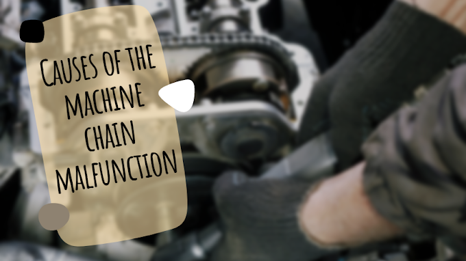 Causes of the machine chain malfunction and the signs indicating that