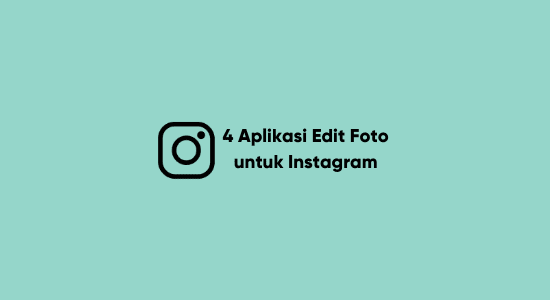 4 Aplikasi Edit Foto untuk Instagram