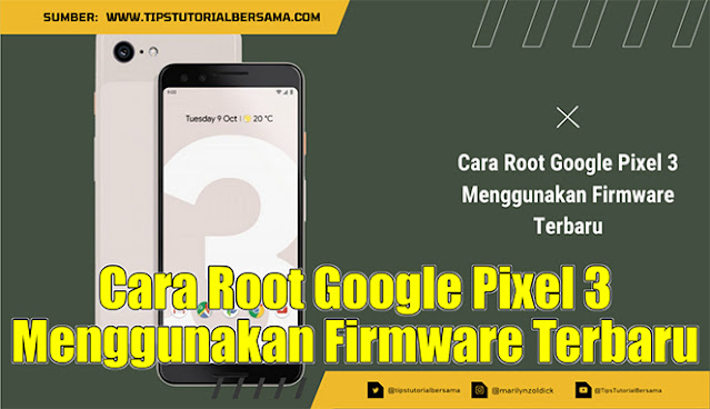 Cara Root Google Pixel 3 Menggunakan Firmware Terbaru