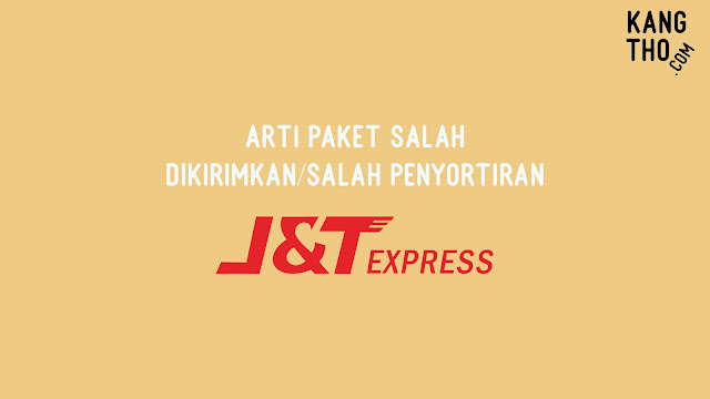 Arti Paket Salah Dikirimkan Salah Penyortiran J&T Express