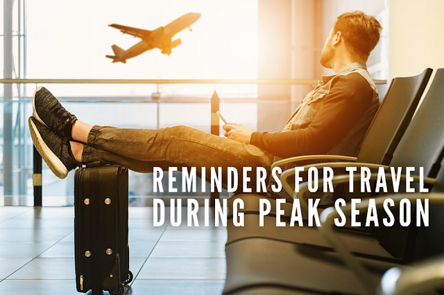 TIPS and REMINDERS FOR TRAVEL DURING PEAK SEASON