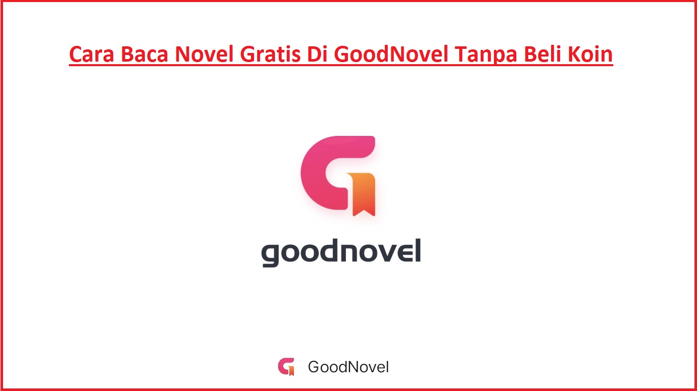 Cara Baca Novel Gratis Di GoodNovel Tanpa Beli Koin