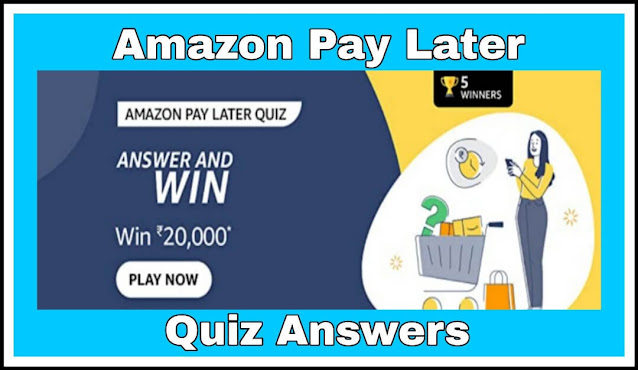 Amazon Pay Later Quiz Answers : 5 सवालों के जवाब दे और जीते ₹20,000 Amazon Pay