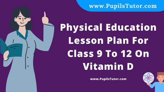 Free Download PDF Of Physical Education Lesson Plan For Class 9 To 12 On Vitamin D Topic For B.Ed 1st 2nd Year/Sem, DELED, BTC, M.Ed On Mega School Teaching  In English. - www.pupilstutor.com