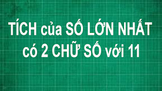 Cách tìm tích của số lớn nhất có 2 chữ số với 11