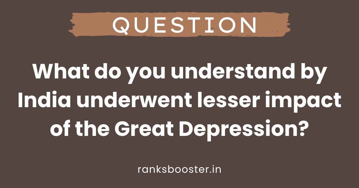 What do you understand by India underwent lesser impact of the Great Depression?