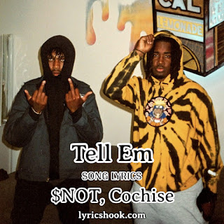 Tell Em Lyrics Song By $NOT, Cochise