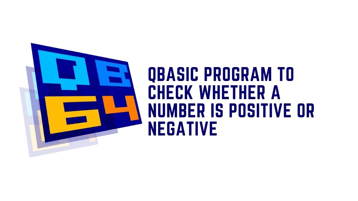 QBASIC Program To Check Whether A Number Is Positive Or Negative