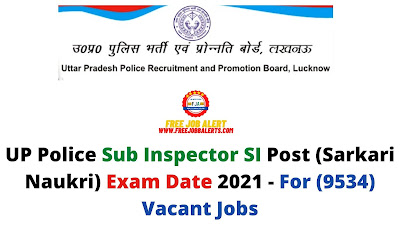 Sarkari Exam: UP Police Sub Inspector SI Post (Sarkari Naukri) Exam Date 2021 - For (9534) Vacant Jobs