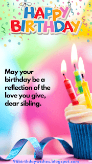 "May your birthday be a reflection of the love you give, dear sibling."