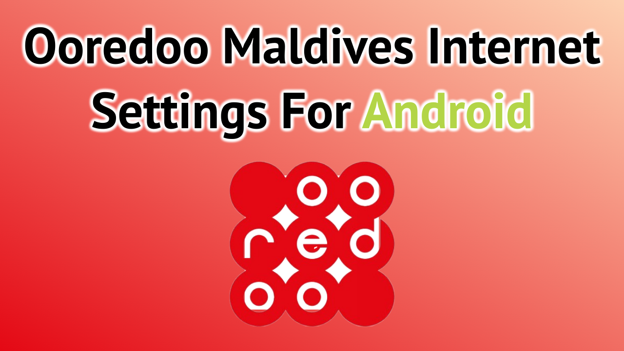 Ooredoo Maldives Internet Settings