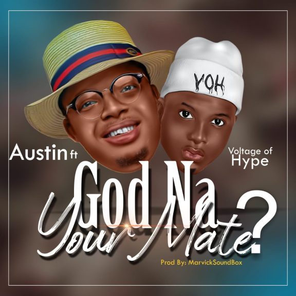 Audio: AUSTIN Ft. Voltage Of Hype – God Na Your Mate?