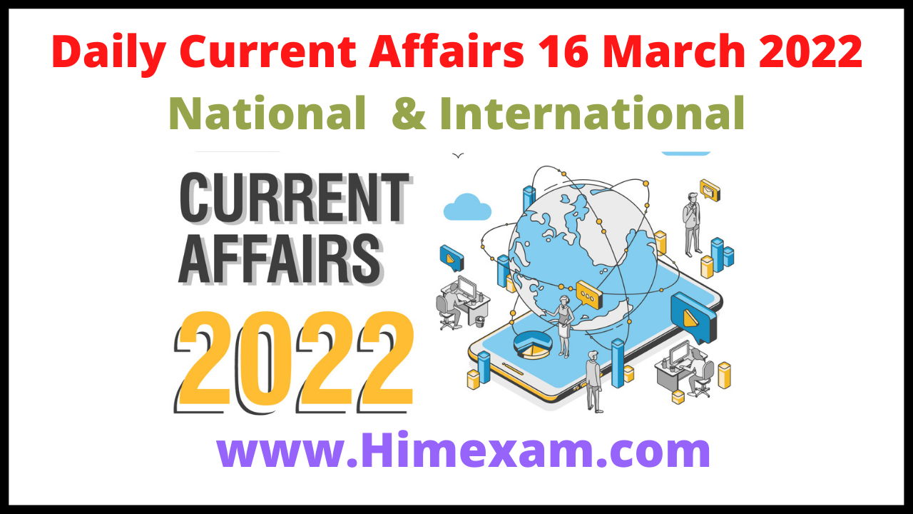 Daily Current Affairs 16 March  2022