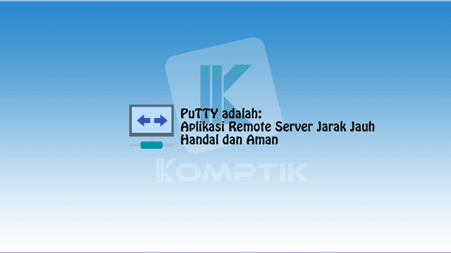 PuTTY adalah: Aplikasi Remote Server Jarak Jauh yang Handal dan Aman