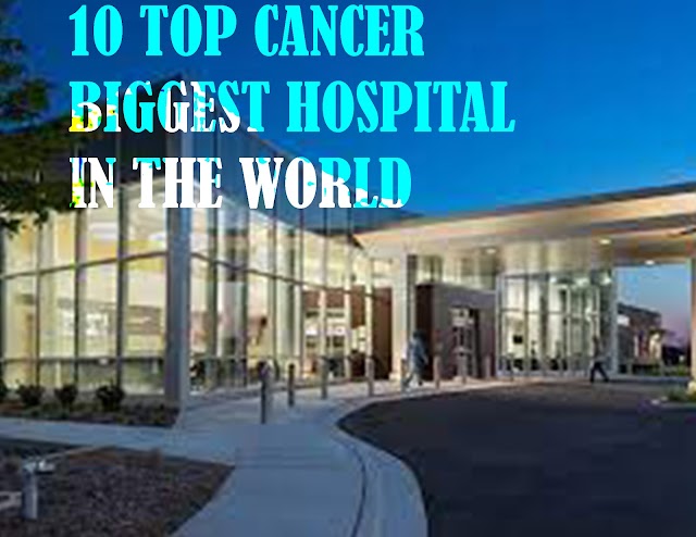 Top 10 cancer hospital in the world