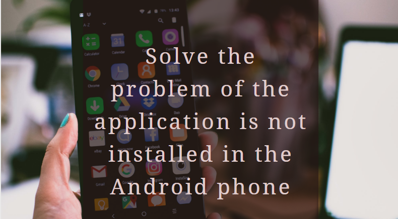 Solve the problem of the application is not installed in the Android phone