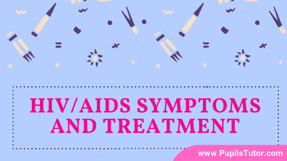 What Is HIV/AIDS? – Meaning, Sign And Symptoms, Causes, Prevention, Treatment | How Is HIV/AIDS Transmitted – How To Successfully Prevent & Control It - www.pupilstutor.com