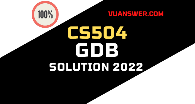 CS504 GDB Solution 2022 - Idea VU Answer