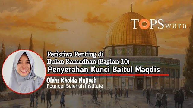 Peristiwa Penting di Bulan Ramadhan (Bagian 10) Penyerahan Kunci Baitul Maqdis