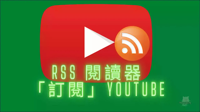 使用 RSS Reader 閱讀器「訂閱」YouTube頻道或播放清單，資訊整合一把抓不漏接 ( 以 Feedly為例 )