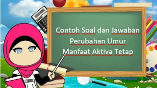 Contoh Soal dan Jawaban Perubahan Umur Manfaat Aktiva Tetap