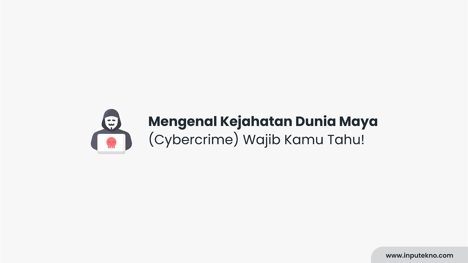 Mengenal Kejahatan Dunia Maya (Cybercrime) Wajib Kamu Tahu!