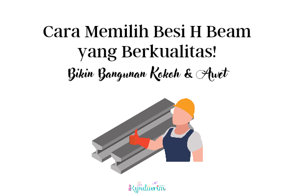 Cara Memilih Besi H Beam yang Berkualitas!