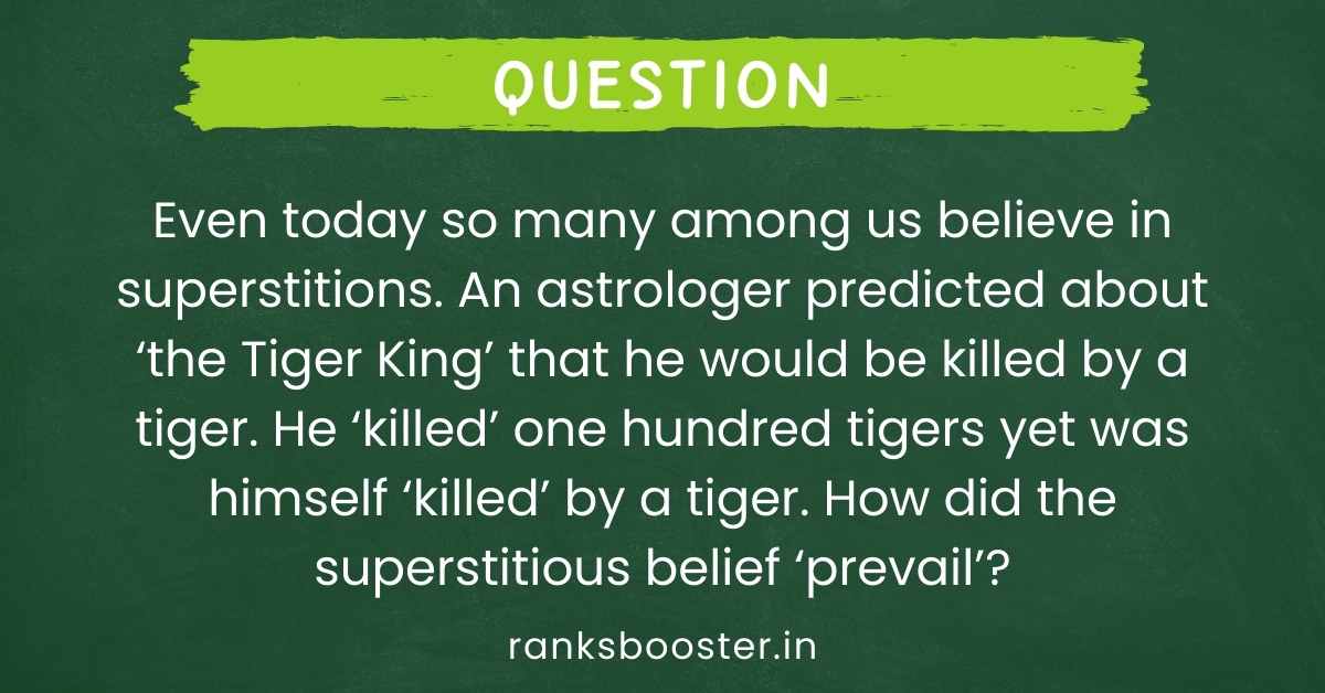 Even today so many among us believe in superstitions. An astrologer predicted about ‘the Tiger King’ that he would be killed by a tiger. He ‘killed’ one hundred tigers yet was himself ‘killed’ by a tiger