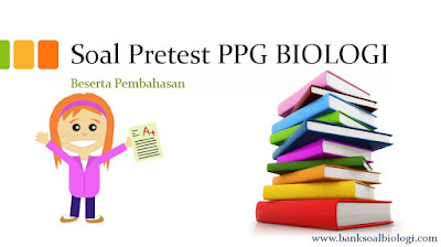 Download Soal Pretest PPG Biologi Beserta Pembahasan, Persiapan PPG Daljab 2022