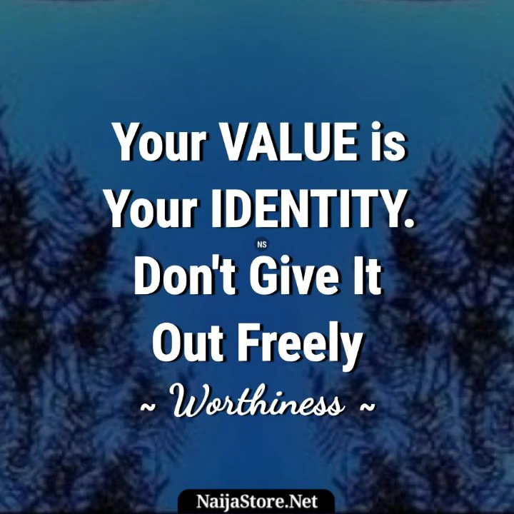 Worthiness - Quote: Your value is your identity. Don't give it out freely - Wise Words