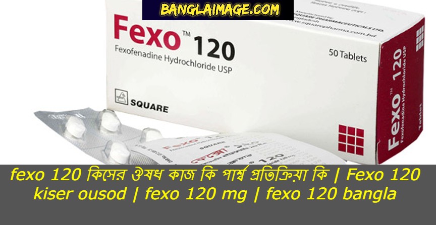 fexo 120 কিসের ঔষধ কাজ কি পার্শ্ব প্রতিক্রিয়া কি, Fexo 120 kiser ousod, fexo 120 mg, fexo 120 bangla,ঔষধ সেবনের নিয়ম,নির্দেশনা কোন সমস্যায় Fexo 120 গ্রহন করবেন,