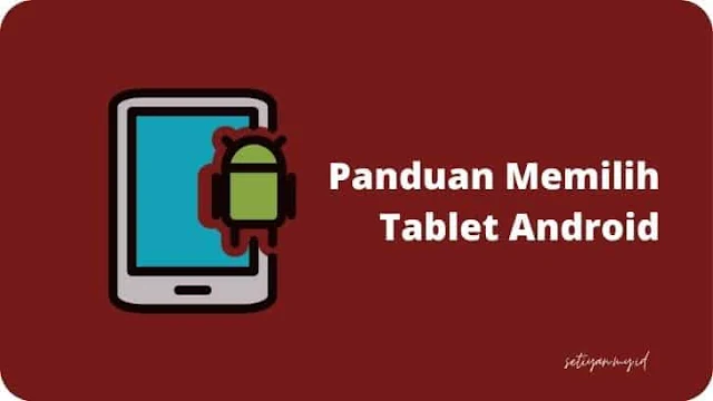 Panduan dan Pertimbangan Saat Memilih Tablet Android