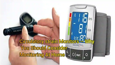 Circulatory strain Monitors – Why You Should Consider Monitoring At Home