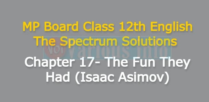 MP Board Class 12th English The Spectrum Solutions Chapter 17 The Fun They Had (Isaac Asimov)