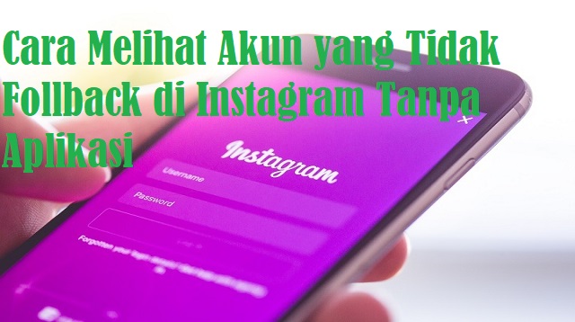 Cara Melihat Akun yang Tidak Follback di Instagram Tanpa Aplikasi