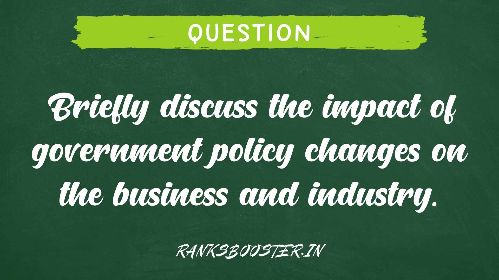 Briefly discuss the impact of government policy changes on the business and industry