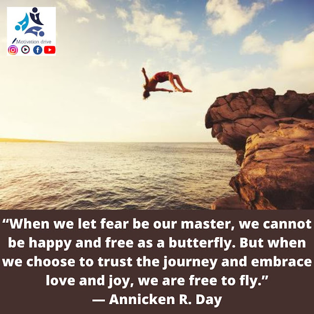 “When we let fear be our master, we cannot be happy and free as a butterfly. But when we choose to trust the journey and embrace love and joy, we are free to fly.” — Annicken R. Day