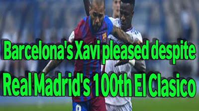 VIDEO.. Barcelona's Xavi pleased despite Real Madrid's 100th El Clasico win in Supercopa thriller